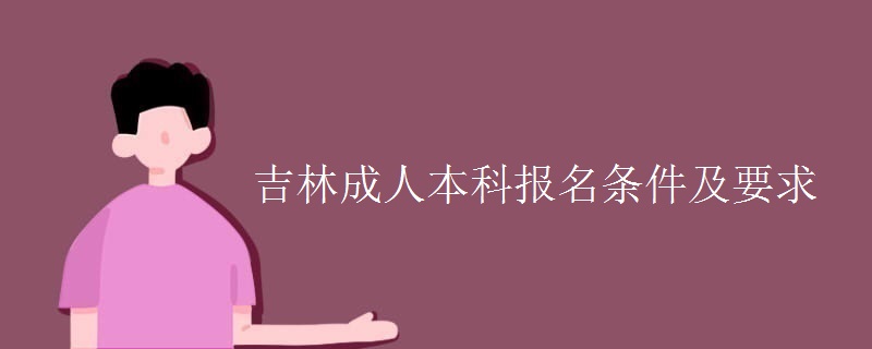 吉林成人本科报名条件及要求