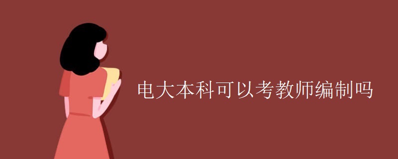 电大本科可以考教师编制吗