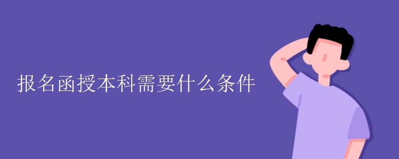 报名函授本科需要什么条件