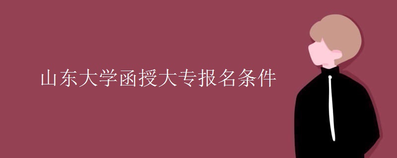 山东大学函授大专报名条件