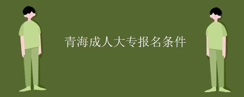 青海成人大专报名条件