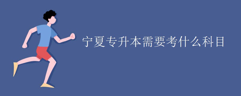 宁夏专升本需要考什么科目