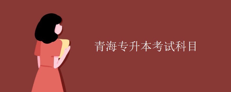 青海专升本考试科目