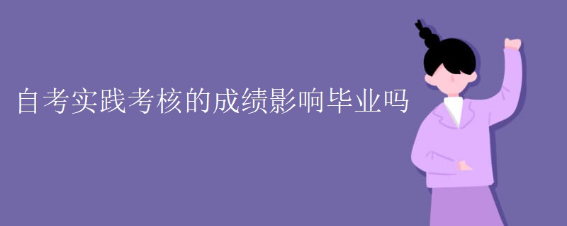 自考实践考核的成绩影响毕业吗