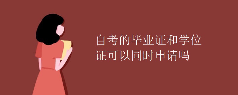 自考的毕业证和学位证可以同时申请吗