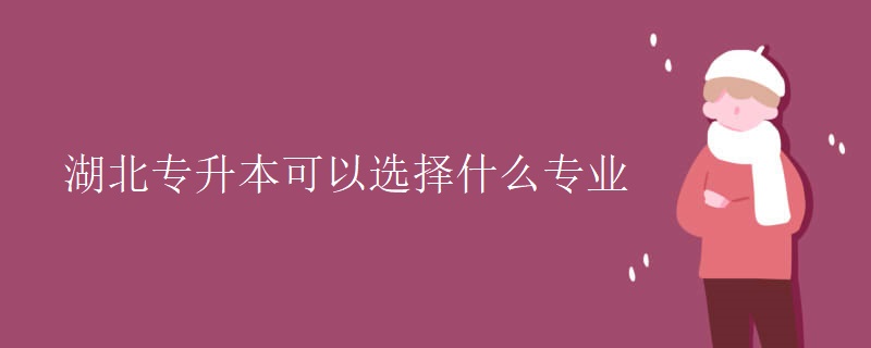 湖北专升本可以选择什么专业