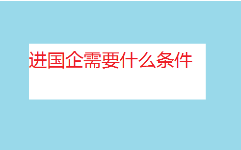 中国待遇好的十大国企，进国企需要什么条件