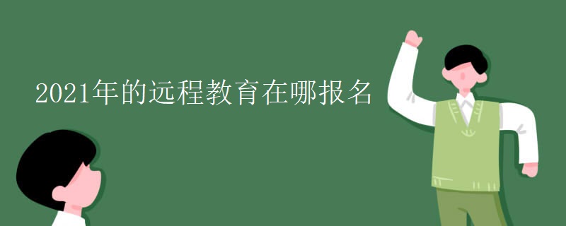 2021年的远程教育在哪报名