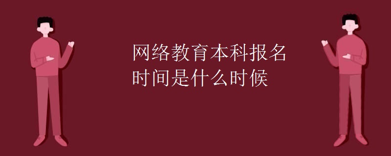 网络教育本科报名时间是什么时候