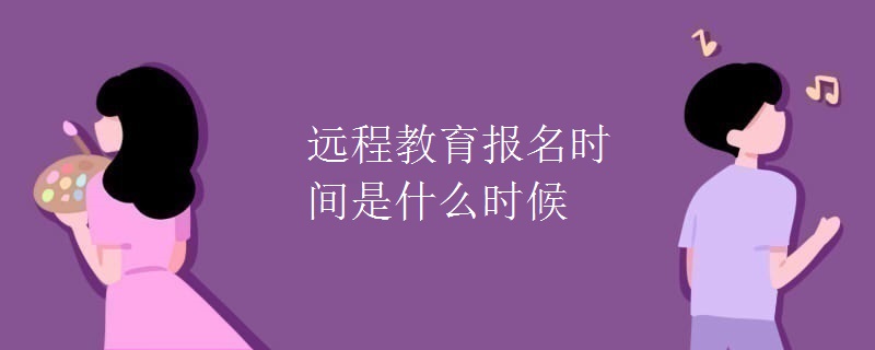 远程教育报名时间是什么时候