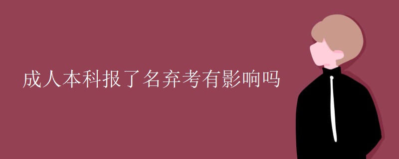 成人本科报了名弃考有影响吗