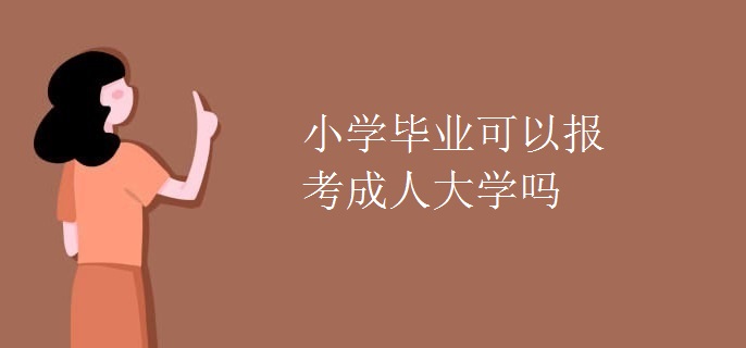 小学毕业可以报考成人大学吗