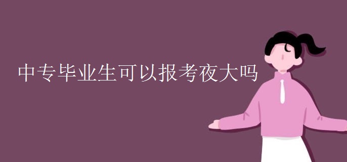 中专毕业生可以报考夜大吗