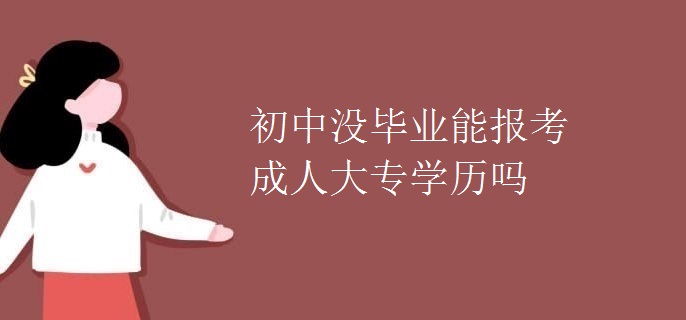 初中没毕业能报考成人大专学历吗