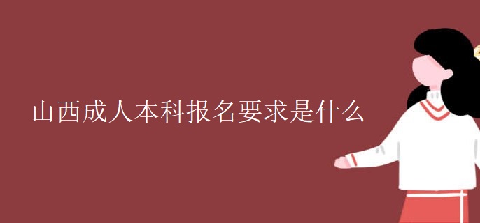 山西成人本科报名要求是什么