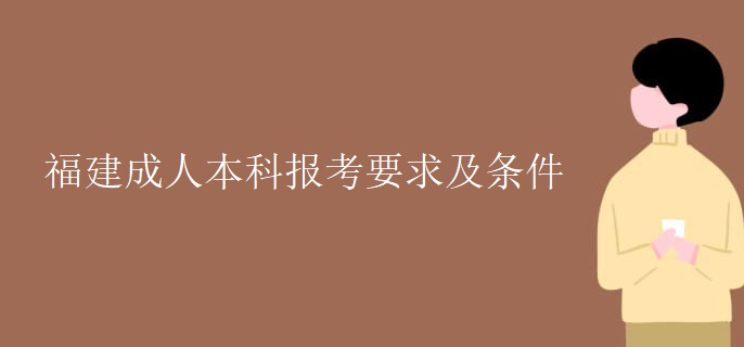 福建成人本科报考要求及条件