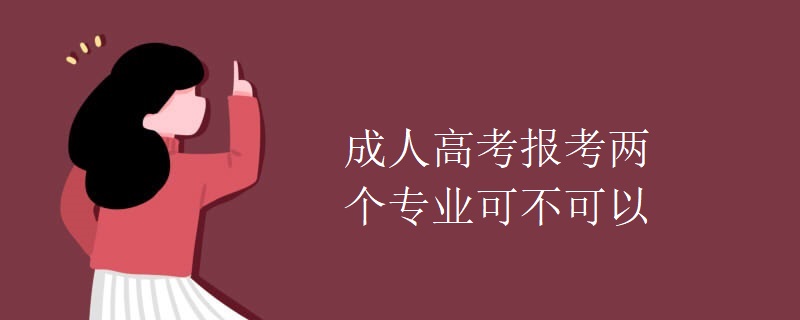 成人高考报考两个专业可不可以