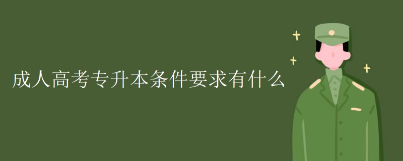 成人高考专升本条件要求有什么