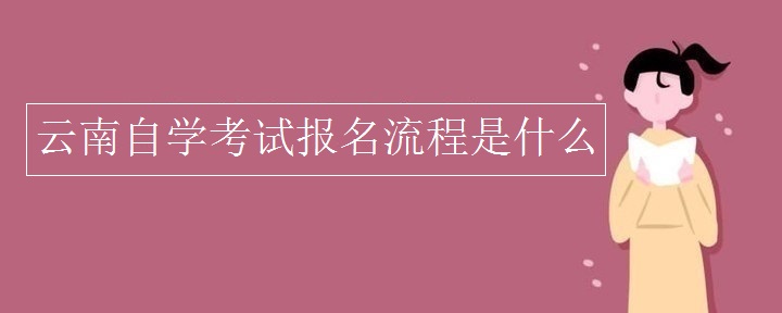 云南自学考试报名流程是什么