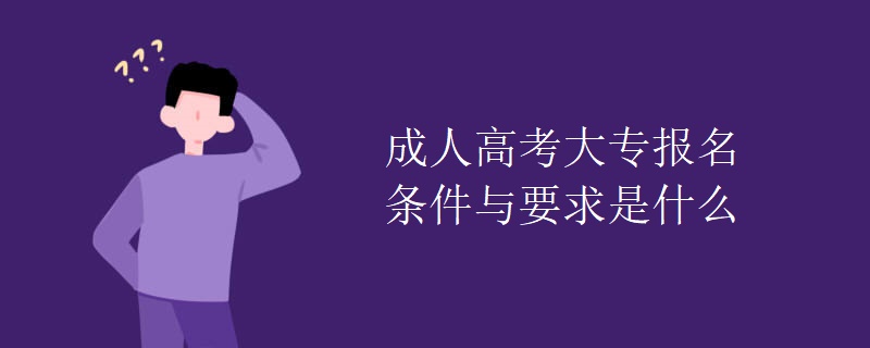 成人高考大专报名条件与要求是什么