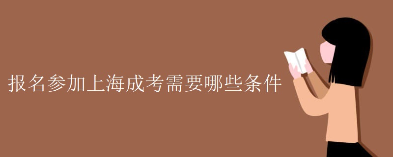 报名参加上海成考需要哪些条件