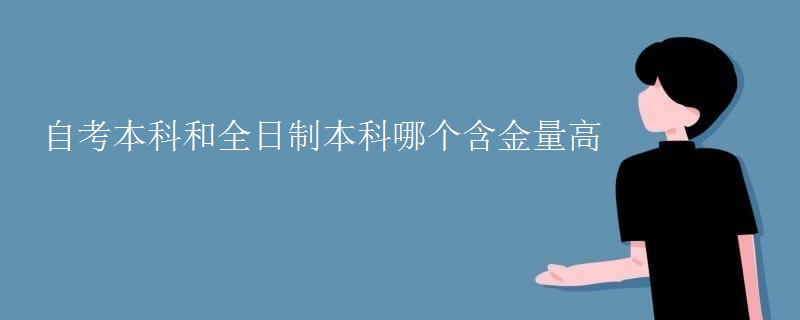 自考本科和全日制本科哪个含金量高