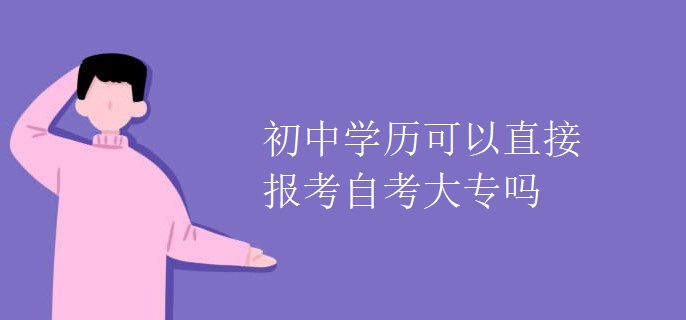 初中学历可以直接报考自考大专吗