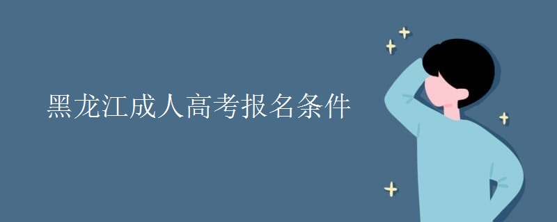 黑龙江成人高考报名条件