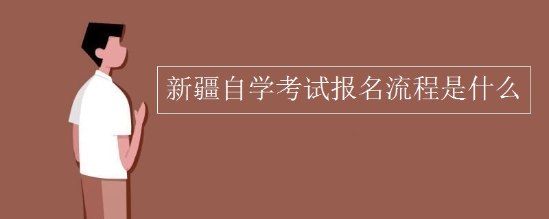 新疆自学考试报名流程是什么