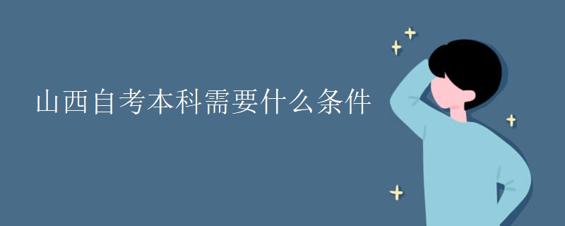 山西自考本科需要什么条件