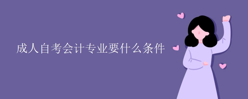 成人自考会计专业要什么条件