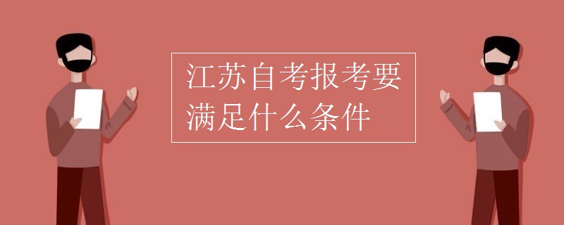 江苏自考报考要满足什么条件