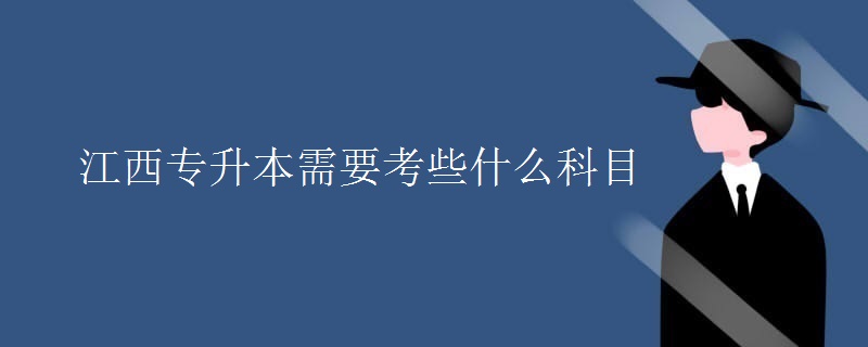 江西专升本需要考些什么科目