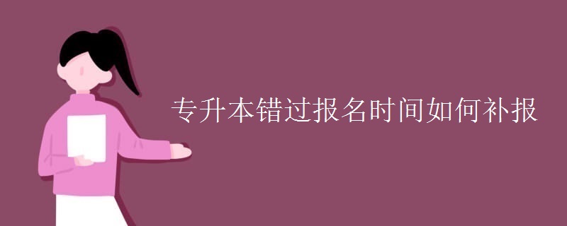 专升本错过报名时间如何补报