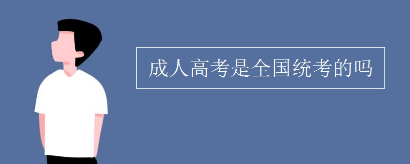 成人高考是全国统考的吗