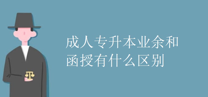 成人专升本业余和函授有什么区别