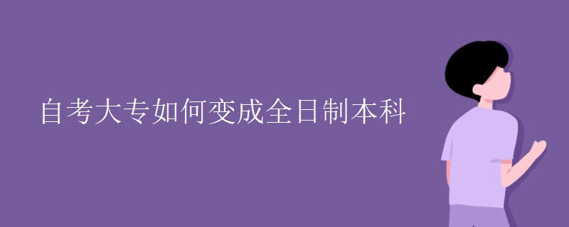 自考大专如何变成全日制本科