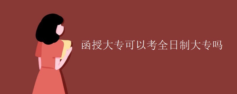 函授大专可以考全日制大专吗