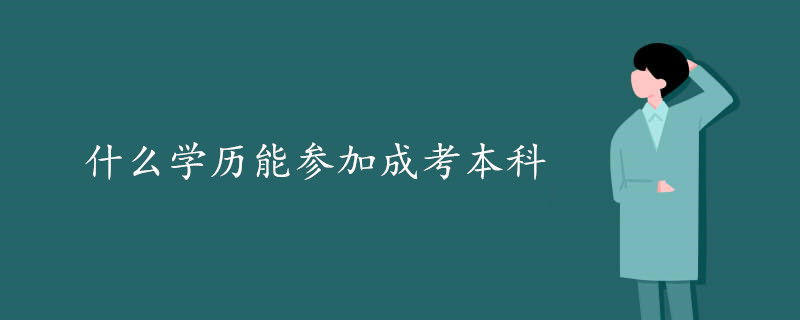 什么学历能参加成考本科