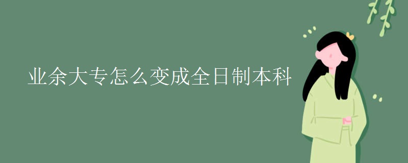 业余大专怎么变成全日制本科