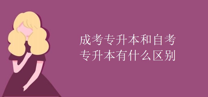 成考专升本和自考专升本有什么区别