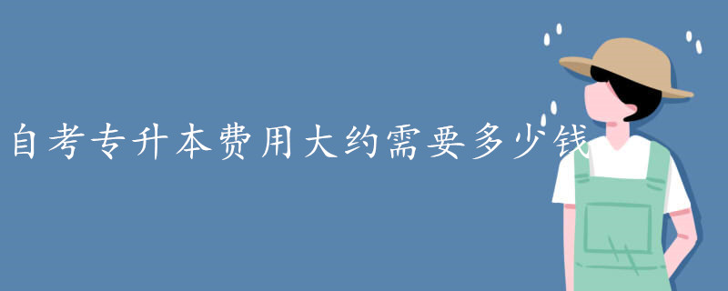 自考专升本费用大约需要多少钱