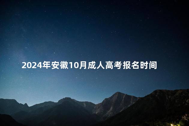 2024年安徽10月成人高考报名时间是多久